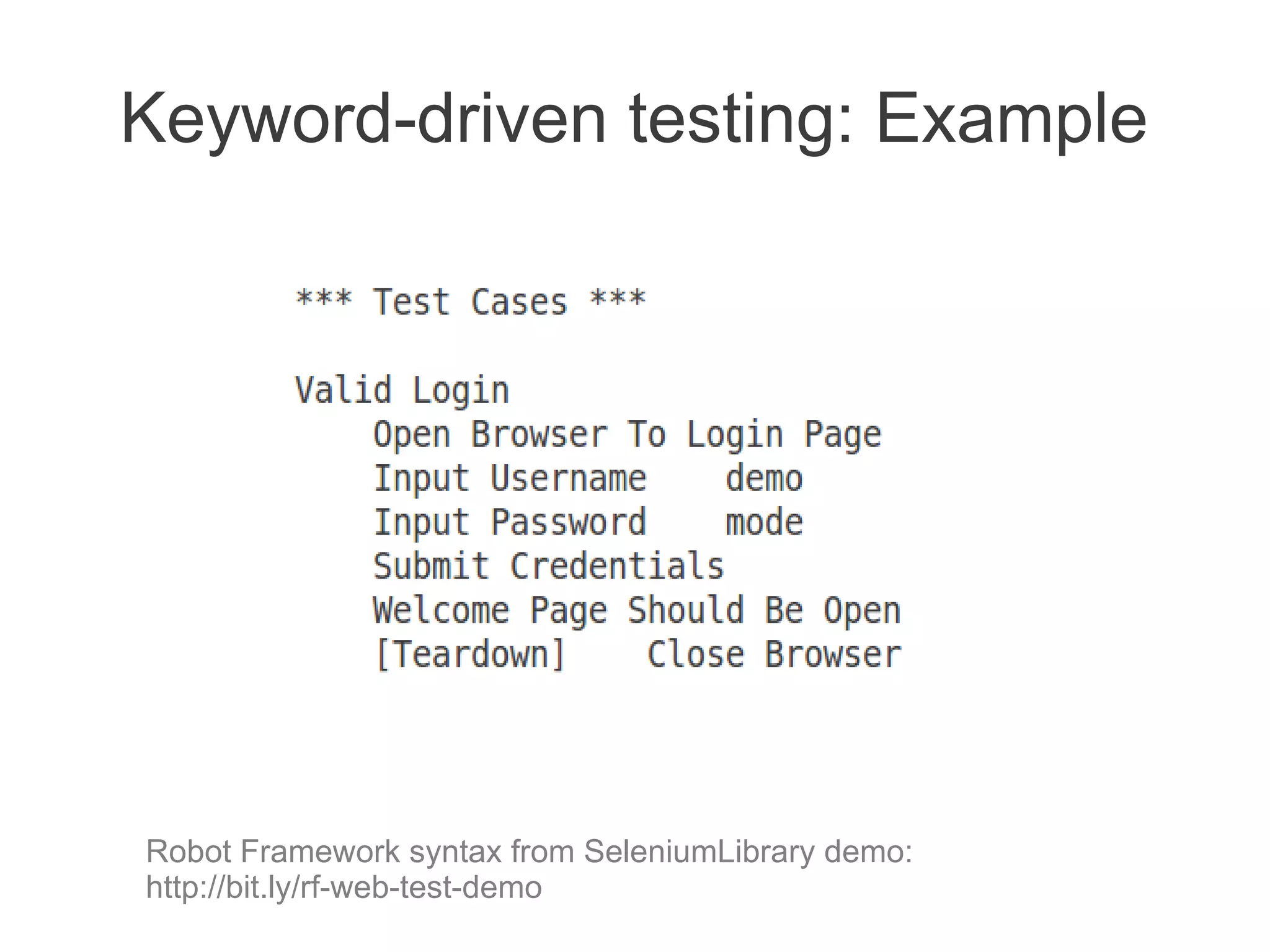 Keyword-driven testing: Example




Robot Framework syntax from SeleniumLibrary demo:
http://bit.ly/rf-web-test-demo
 