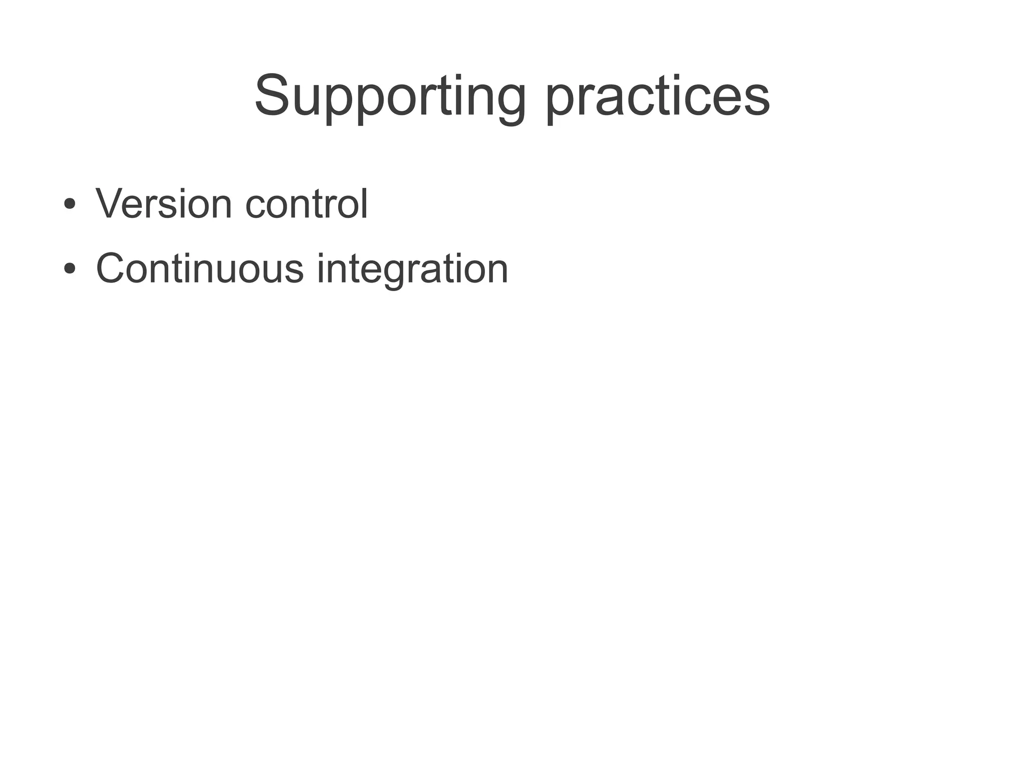 Supporting practices
●   Version control
●   Continuous integration
 