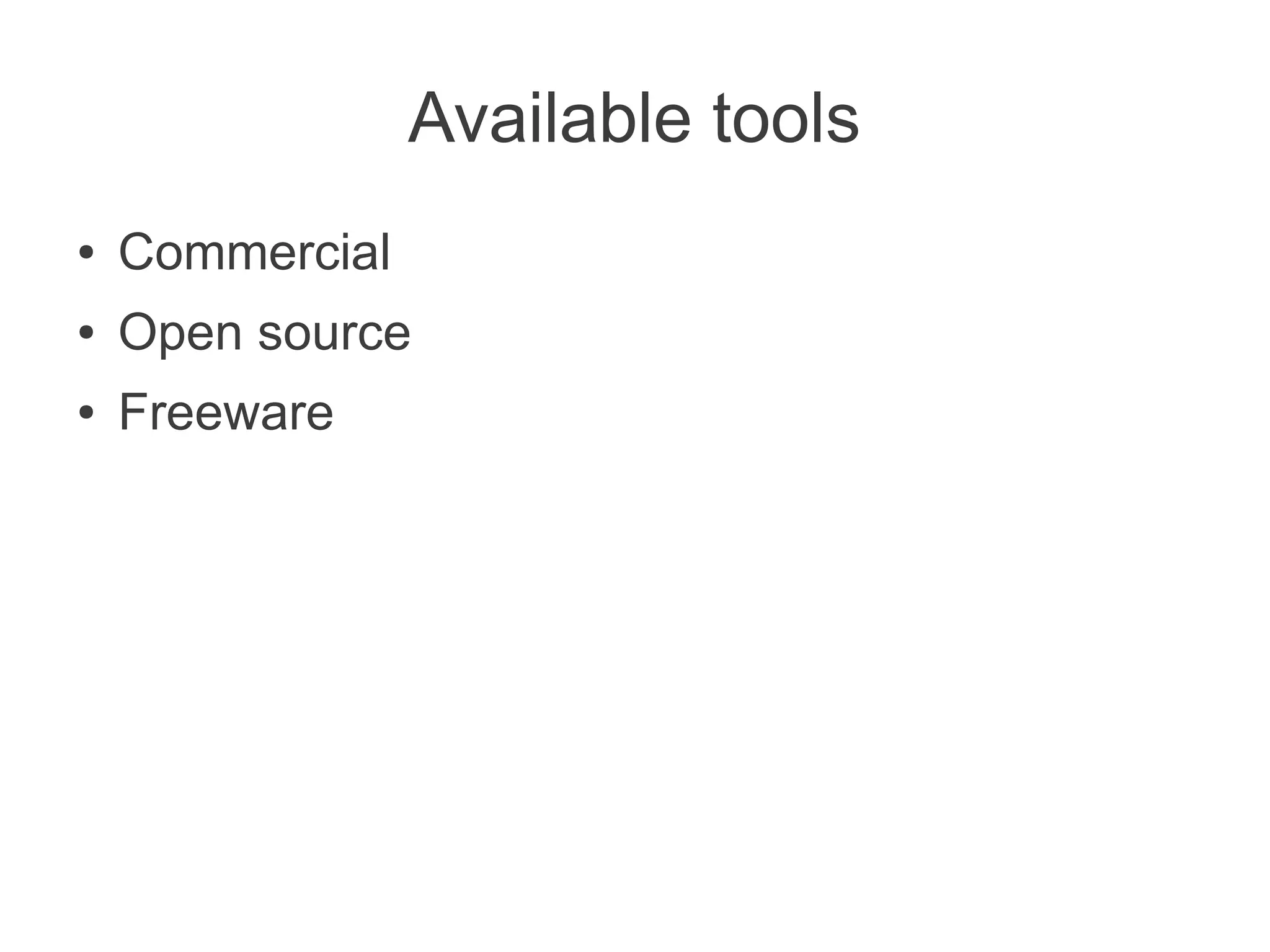 Available tools
●   Commercial
●   Open source
●   Freeware
 