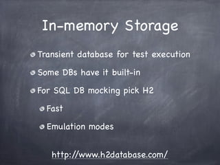 In-memory Storage
Transient database for test execution

Some DBs have it built-in

For SQL DB mocking pick H2

  Fast

  ...