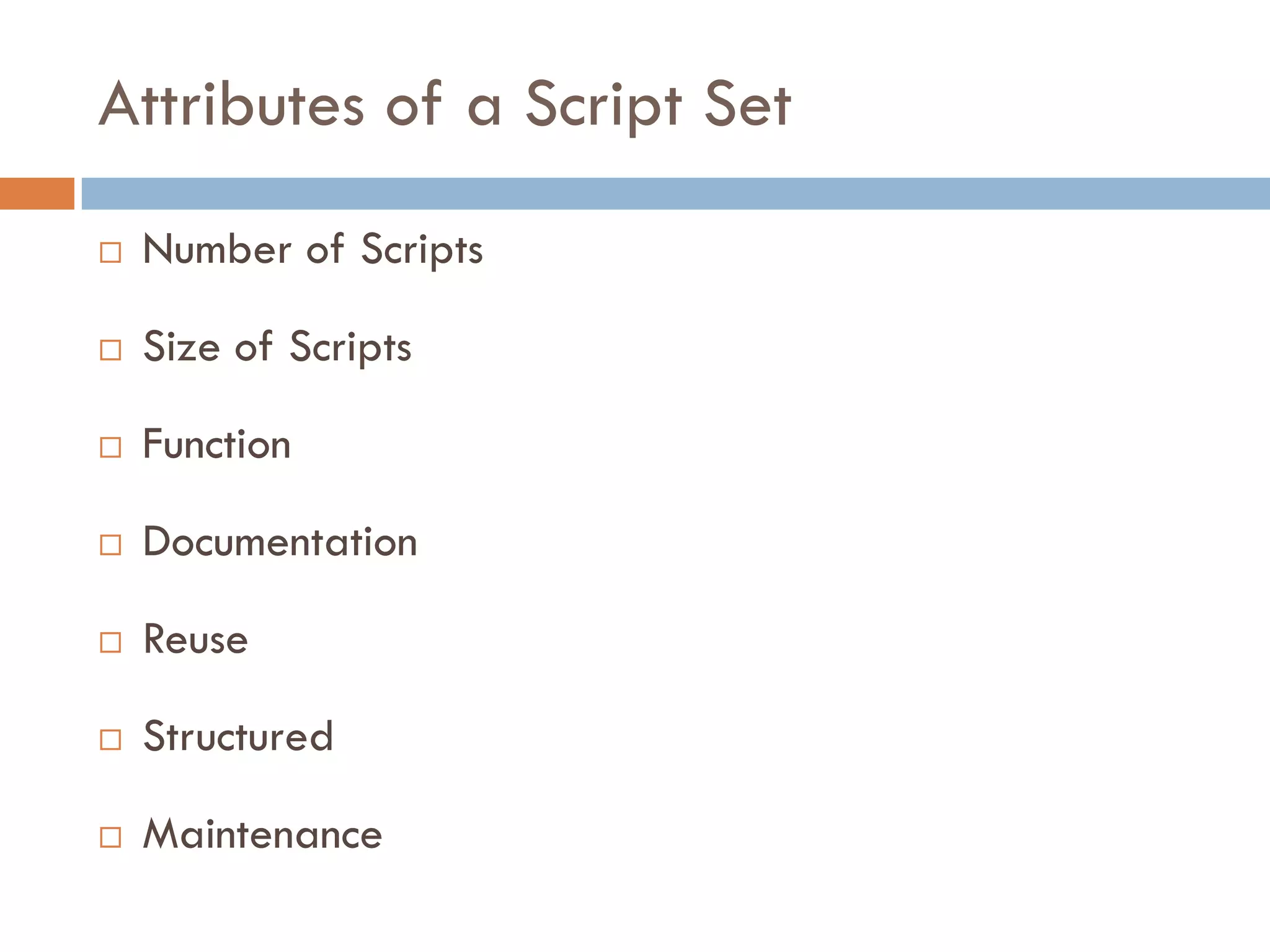 Attributes of a Script Set
 Number of Scripts
 Size of Scripts
 Function
 Documentation
 Reuse
 Structured
 Maintenance
 