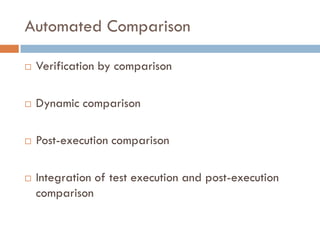Automated Comparison
 Verification by comparison
 Dynamic comparison
 Post-execution comparison
 Integration of test execution and post-execution
comparison
 