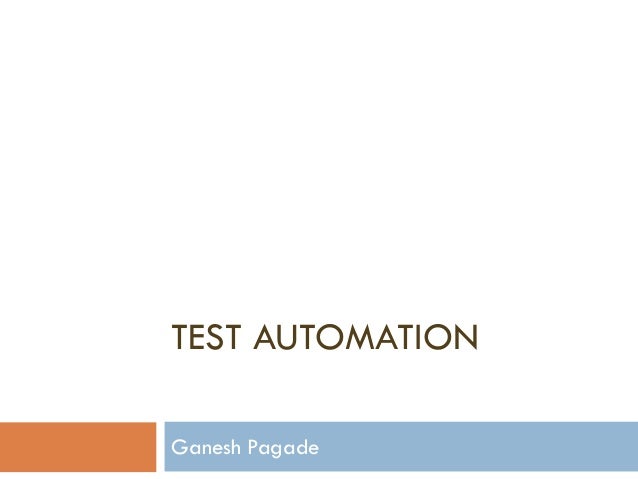 TEST AUTOMATION
Ganesh Pagade
 