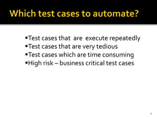 6
Test cases that are execute repeatedly
Test cases that are very tedious
Test cases which are time consuming
High risk – business critical test cases
 