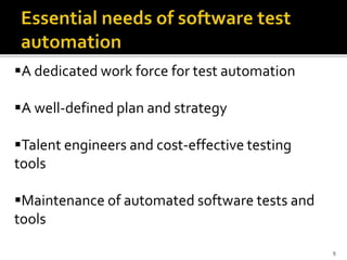 9
A dedicated work force for test automation
A well-defined plan and strategy
Talent engineers and cost-effective testing
tools
Maintenance of automated software tests and
tools
 