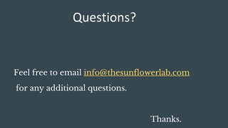 Questions?
Feel free to email info@thesunflowerlab.com
for any additional questions.
Thanks.
 
