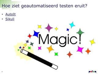 Hoe ziet geautomatiseerd testen eruit?
• AutoIt
• Sikuli

4

 