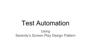 Test Automation
Using
Serenity’s Screen Play Design Pattern
 