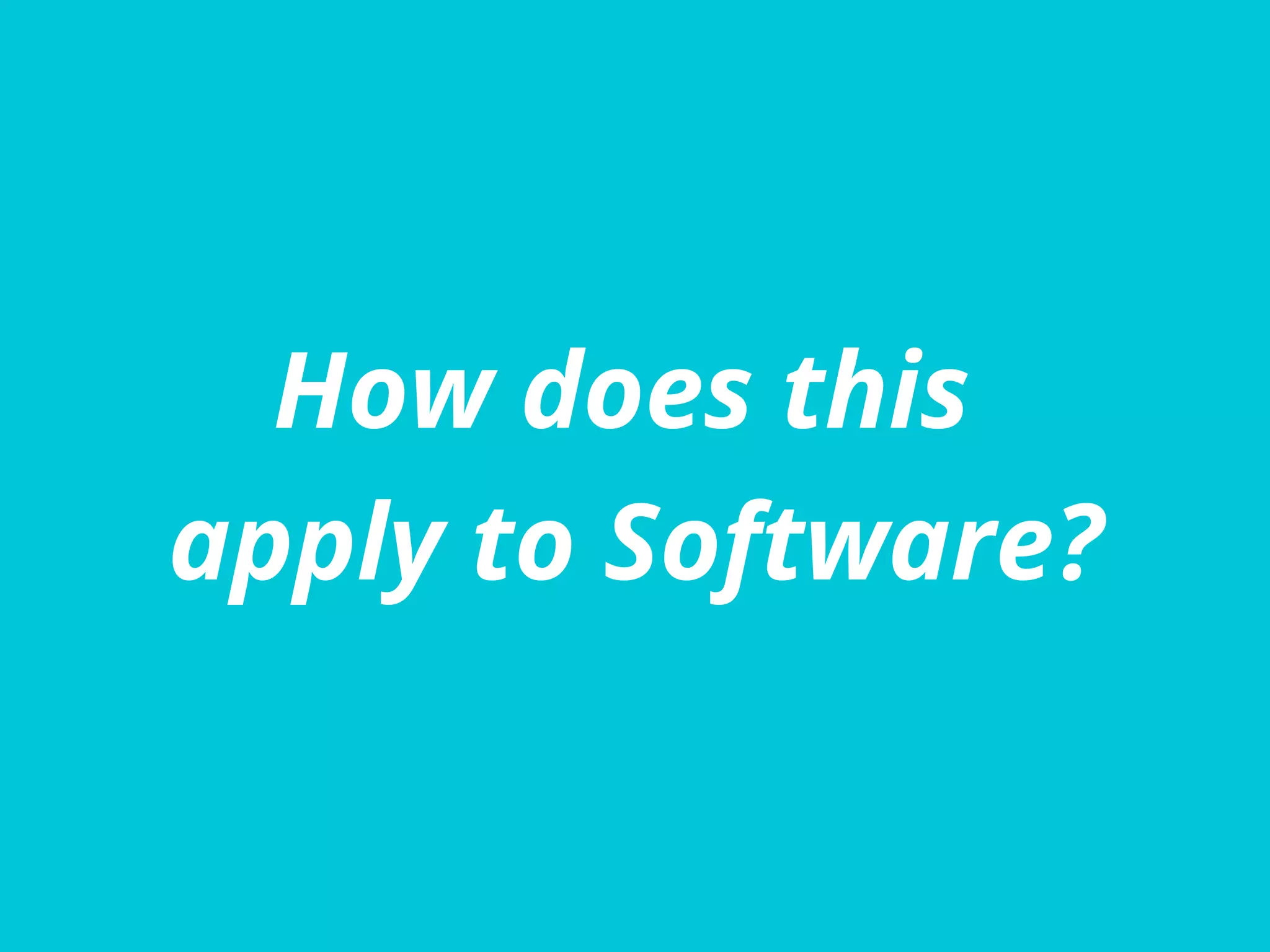 How does this
apply to Software?
 