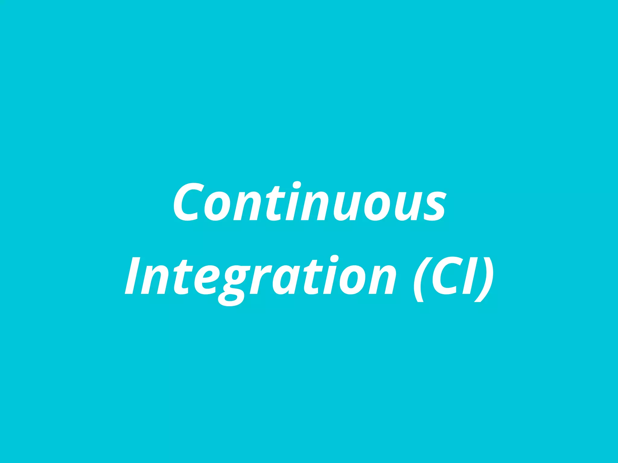 Continuous
Integration (CI)
 