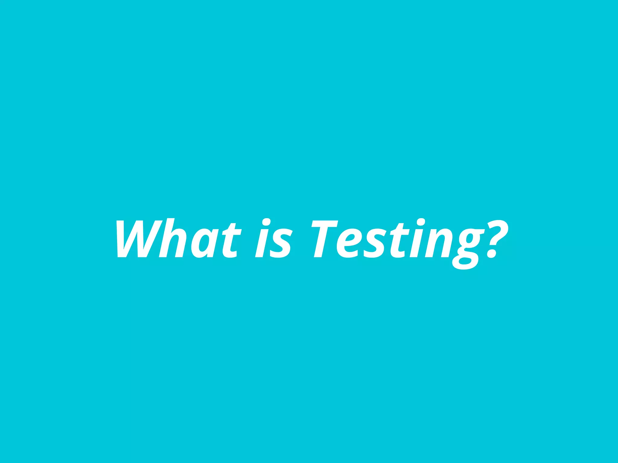 What is Testing?
 