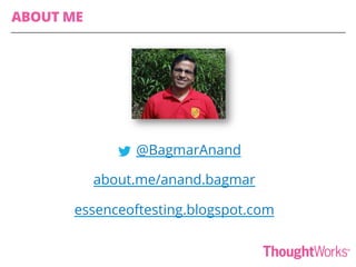 @BagmarAnand
about.me/anand.bagmar
essenceoftesting.blogspot.com
ABOUT ME
 