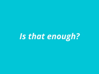 Is that enough?
 