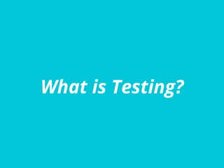 What is Testing?
 