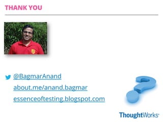 @BagmarAnand
about.me/anand.bagmar
essenceoftesting.blogspot.com
THANK YOU
 
