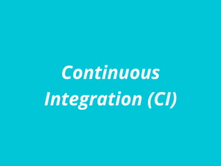 Continuous
Integration (CI)
 