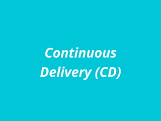 Continuous
Delivery (CD)
 