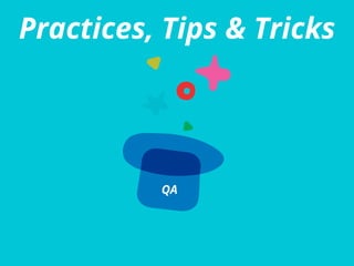 Practices, Tips & Tricks
QA
 