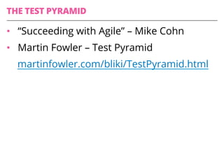 •  “Succeeding with Agile” – Mike Cohn
•  Martin Fowler – Test Pyramid
martinfowler.com/bliki/TestPyramid.html
THE TEST PYRAMID
 