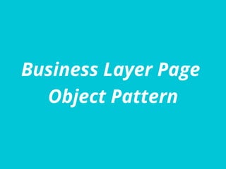 Business Layer Page
Object Pattern
 