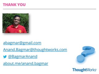 abagmar@gmail.com
Anand.Bagmar@thoughtworks.com
@BagmarAnand
about.me/anand.bagmar
THANK YOU
 