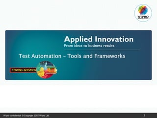 Test Automation – Tools and Frameworks

Wipro confidential © Copyright 2007 Wipro Ltd

1

 