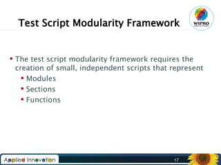 Test Script Modularity Framework
 The test script modularity framework requires the
creation of small, independent scripts that represent
 Modules
 Sections
 Functions

17

 