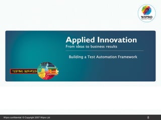 Building a Test Automation Framework

Wipro confidential © Copyright 2007 Wipro Ltd

8

 