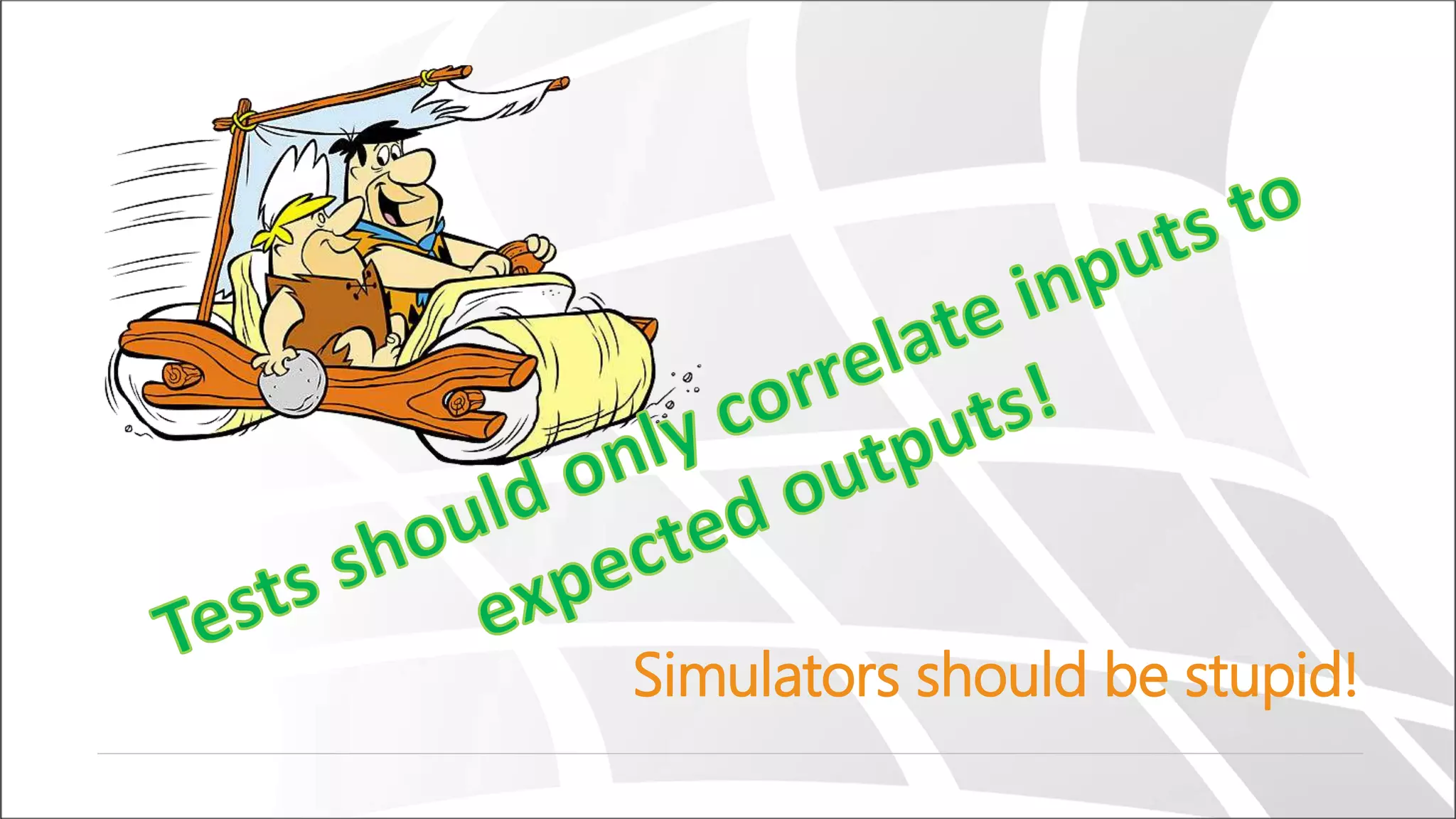 Simulators should be stupid!
 