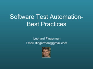 Software Test Automation-Best Practices Leonard Fingerman Email: lfingerman@gmail.com 