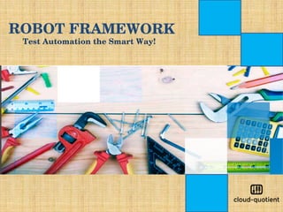 ROBOT FRAMEWORK
Test Automation the Smart Way!
 