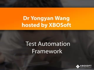 Dr Yongyan Wang
hosted by XBOSoft

Test Automation
Framework

 
