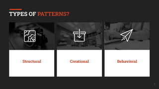 Structural Creational Behavioral
9
TYPES OF PATTERNS?
 