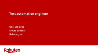 Test automation engineer
Dec. 1st, 2021
Emura Sadaaki
Rakuten, Inc.
 