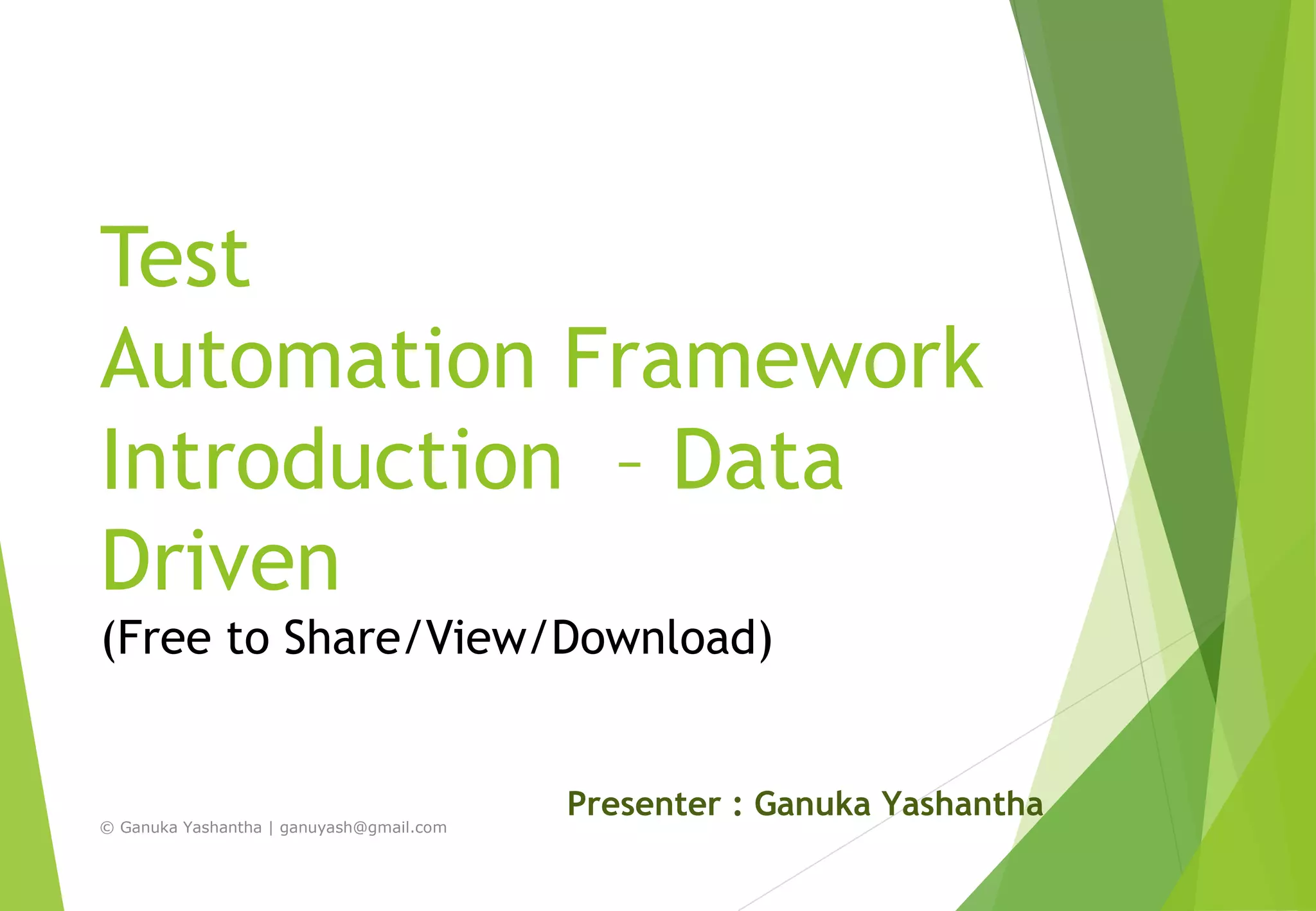 Test
Automation Framework
Introduction – Data
Driven
(Free to Share/View/Download)
Presenter : Ganuka Yashantha
© Ganuka Yashantha | ganuyash@gmail.com
 