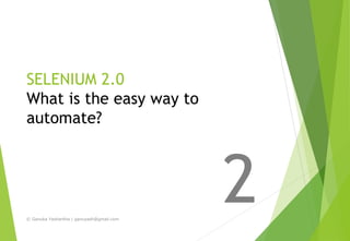 SELENIUM 2.0
What is the easy way to
automate?
2© Ganuka Yashantha | ganuyash@gmail.com
 