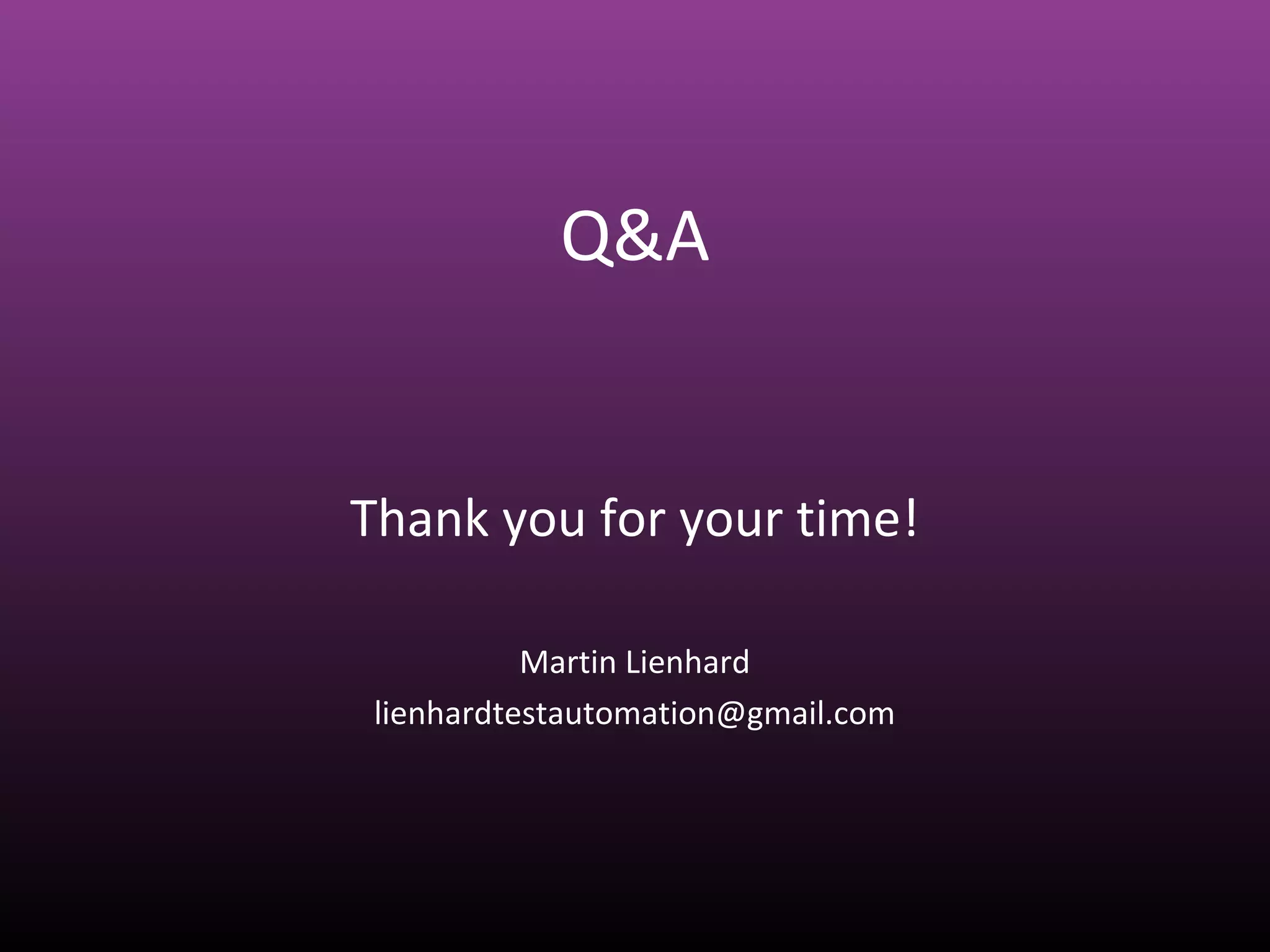 Q&A
Thank you for your time!
Martin Lienhard
testautomaton1@gmail.com
 