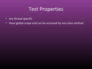 Test Properties
• Are thread specific
• Have global scope and can be accessed by any class method
 