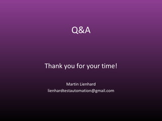 Q&A
Thank you for your time!
Martin Lienhard
testautomaton1@gmail.com
 