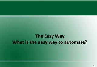 The Easy Way
What is the easy way to automate?
6
 