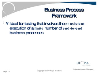 Business Process Framework Ideal for testing that involves the  consistent  execution of a  finite  number of  end-to-end  business processes 