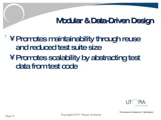 Modular & Data-Driven Design Promotes maintainability through reuse and reduced test suite size Promotes scalability by abstracting test data from test code 