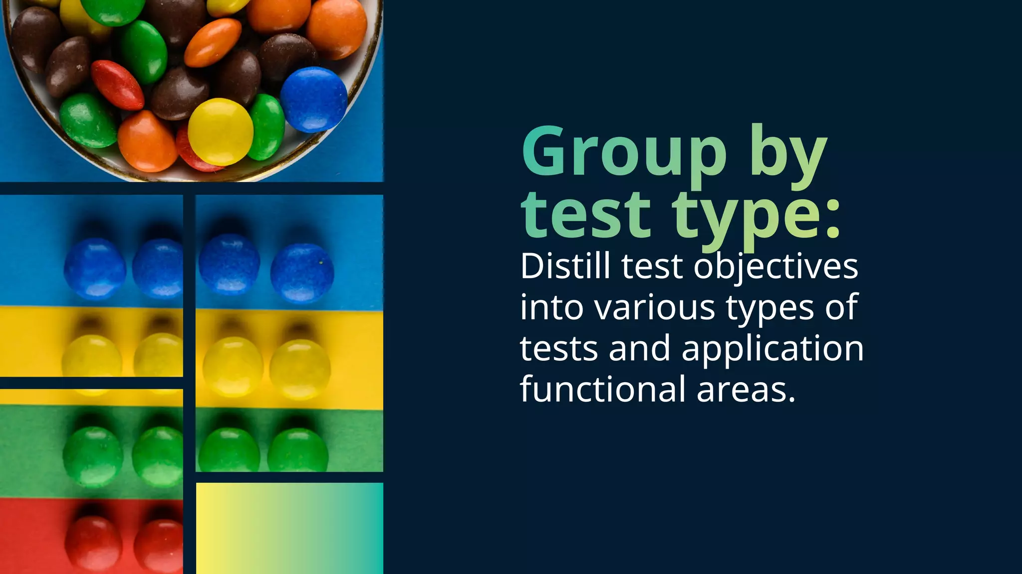 Group by test type: Distill test objectives into various types of tests and application functional areas.