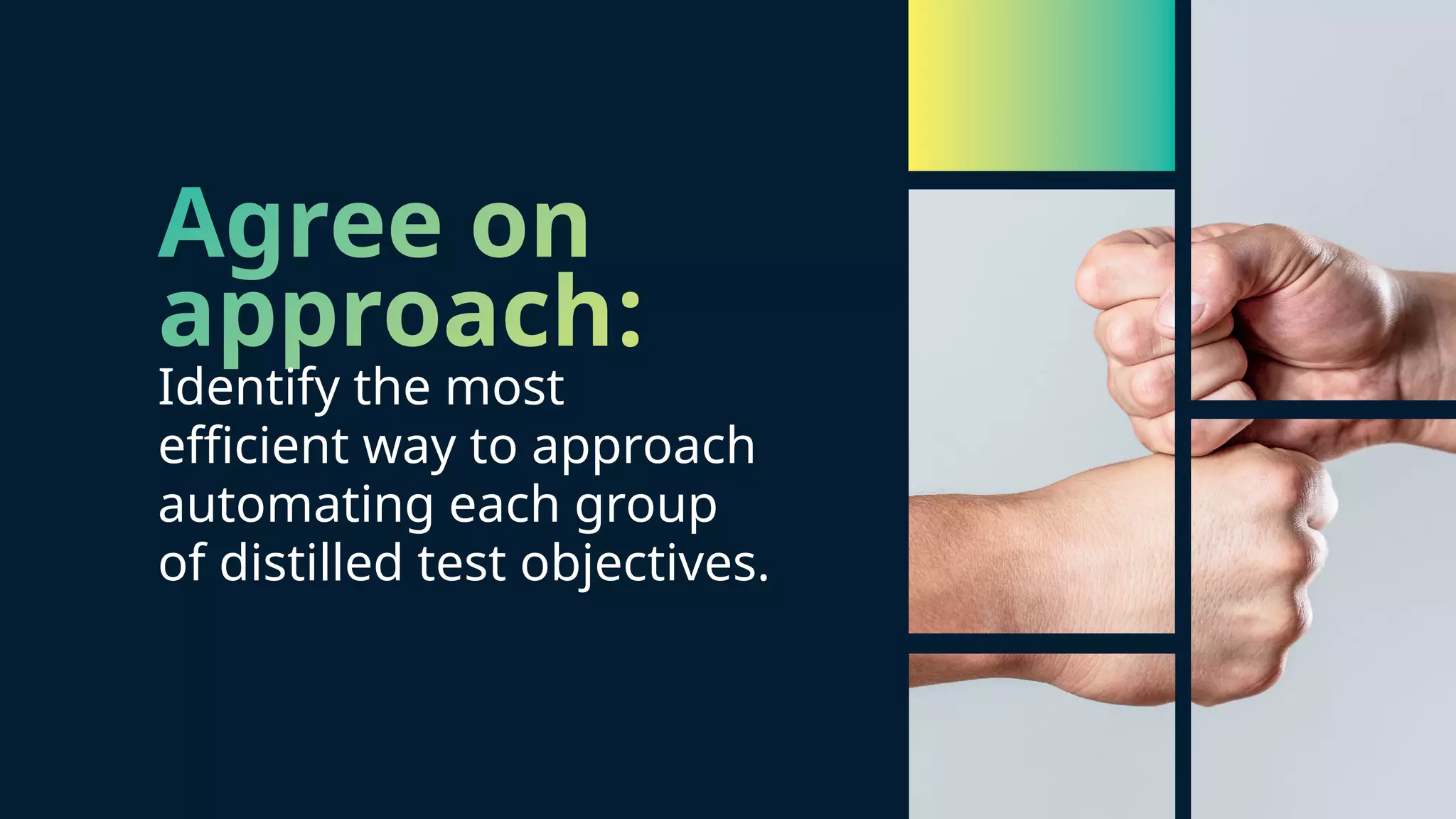 Agree on approach: Identify the most efficient way to approach automating each group of distilled test objectives.