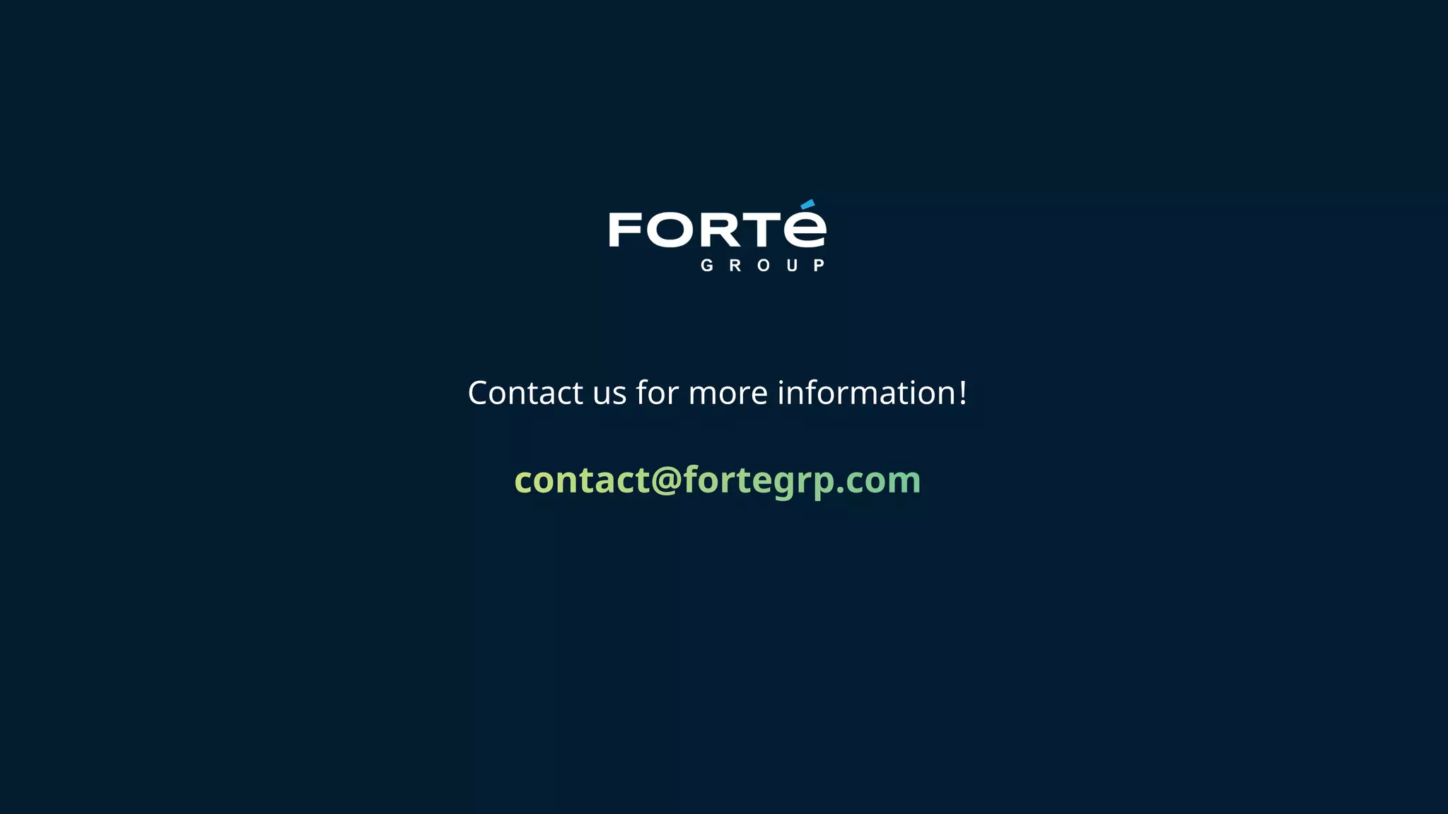 Contact us for more information! contact@fortegrp.com
