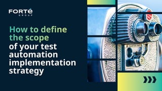 of your test
automation
implementation
strategy
How to define
the scope