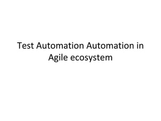 Test Automation Automation in Agile ecosystem 