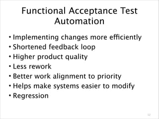 Functional Acceptance Test
Automation
• Implementing changes more efficiently
• Shortened feedback loop
• Higher product q...