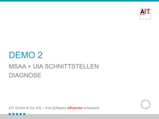 DEMO 2
MSAA + UIA SCHNITTSTELLEN
DIAGNOSE

AIT GmbH & Co. KG – Ihre Software effizienter entwickelt.

 