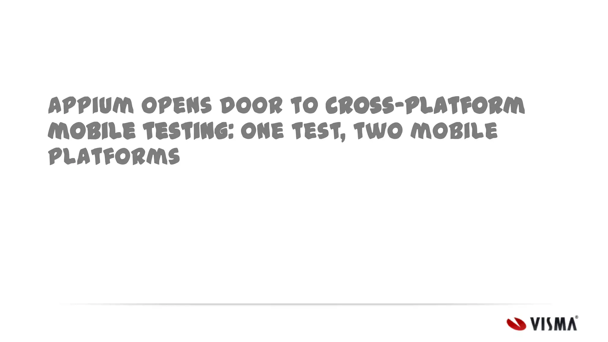 Appium opens door to cross-platform
mobile testing: one test, two mobile
platforms

 